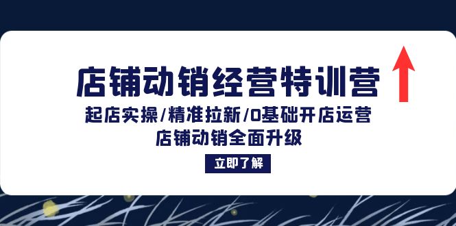 店铺动销经营特训营：起店实操/精准拉新/0基础开店运营/店铺动销全面升级跨境课程-外贸教程-精品网课-电商运营课库课堂