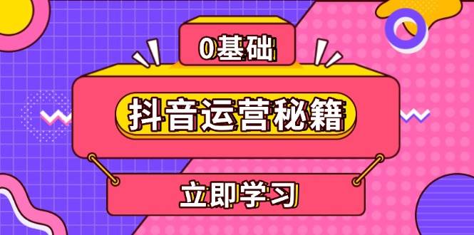 抖音运营秘籍，内容定位，打造个人IP，提升变现能力, 助力账号成长跨境课程-外贸教程-精品网课-电商运营课库课堂