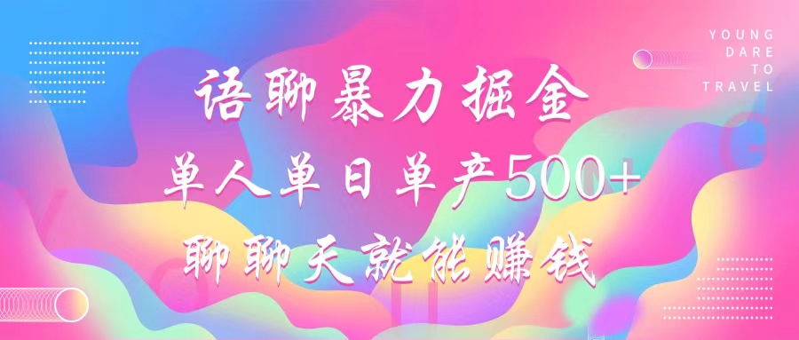 语聊暴力掘金，聊聊天就能赚钱，小白也能无脑做，单人单日单产500+跨境课程-外贸教程-精品网课-电商运营课库课堂