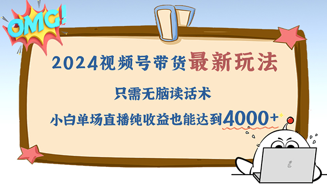 2024视频号最新玩法，只需无脑读话术，小白单场直播纯收益也能达到4000+跨境课程-外贸教程-精品网课-电商运营课库课堂