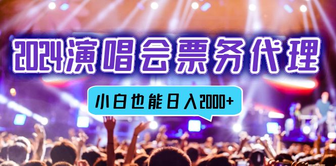 2024演唱会票务代理，全网最低价票务渠道，小白也能轻松日入2000+跨境课程-外贸教程-精品网课-电商运营课库课堂