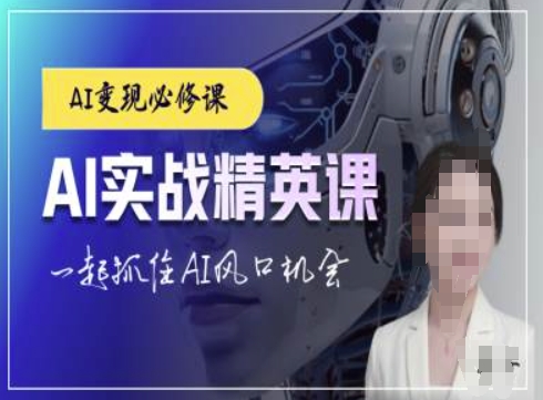 AI实战精英课，chatgptAI实战教程，一起抓住AI风口的机会跨境课程-外贸教程-精品网课-电商运营课库课堂
