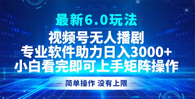 视频号最新6.0玩法，无人播剧，轻松日入3000+跨境课程-外贸教程-精品网课-电商运营课库课堂
