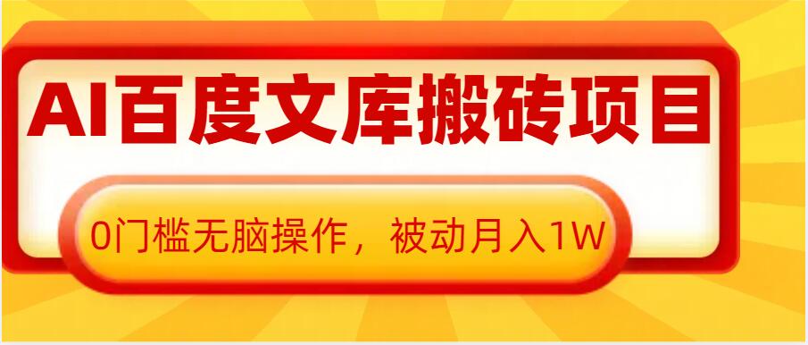 AI百度文库搬砖项目，0门槛无脑操作，被动月入1W跨境课程-外贸教程-精品网课-电商运营课库课堂