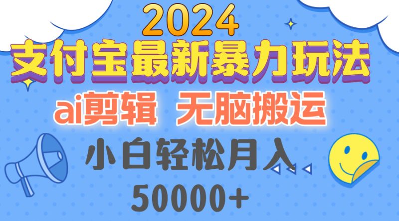 2024支付宝最新暴力玩法，AI剪辑，无脑搬运，小白轻松月入50000+跨境课程-外贸教程-精品网课-电商运营课库课堂