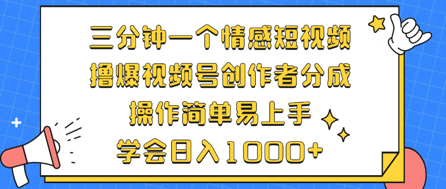 三分钟一个情感短视频，撸爆视频号创作者分成 操作简单易上手，学会…跨境课程-外贸教程-精品网课-电商运营课库课堂