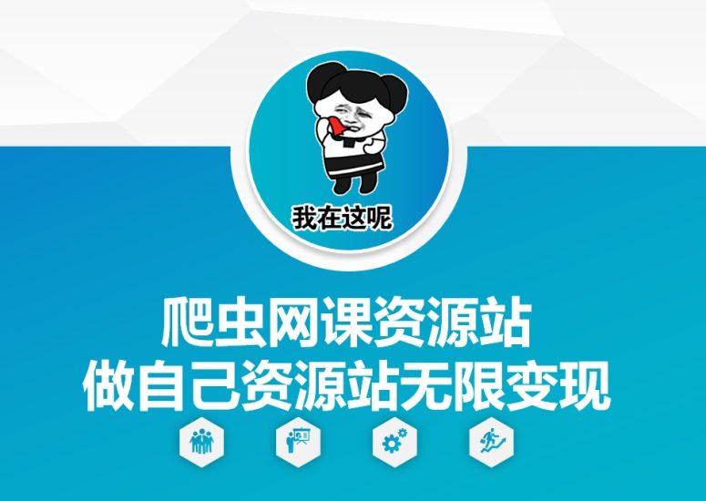 爬虫网课资源站做自己资源站无限变现跨境课程-外贸教程-精品网课-电商运营课库课堂