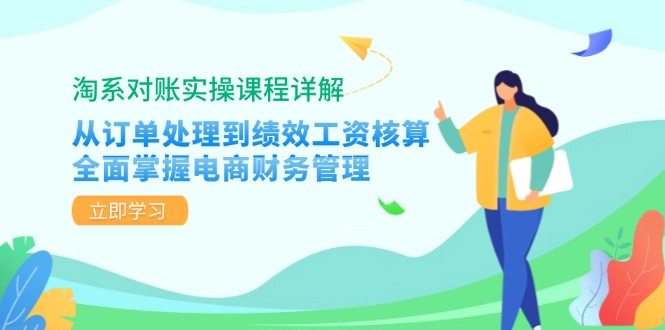 淘系对账实操课程详解：从订单处理到绩效工资核算，全面掌握电商财务管理跨境课程-外贸教程-精品网课-电商运营课库课堂