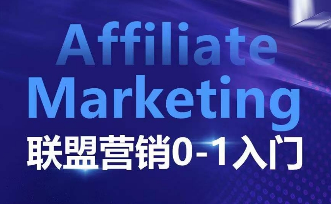 ​​​​​​Affiliate Marketing联盟营销0-1入门，联盟营销基本逻辑 联盟平台逻辑及联盟客逻辑全面详解跨境课程-外贸教程-精品网课-电商运营课库课堂
