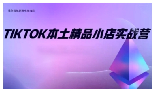 TikTok本土精品小店出海实战营，从入门到高阶，不止0-1!跨境课程-外贸教程-精品网课-电商运营课库课堂