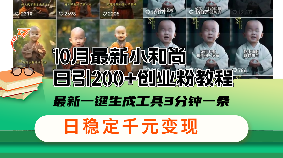 10月最新小和尚日引200+创业粉教程，最新一键生成工具3分钟一条，日稳…跨境课程-外贸教程-精品网课-电商运营课库课堂