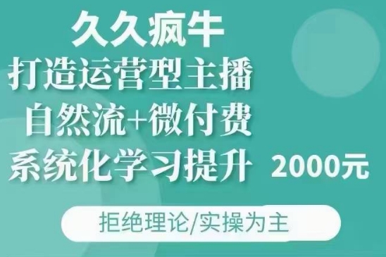久久疯牛·自然流+微付费(12月23更新)打造运营型主播，包11月+12月跨境课程-外贸教程-精品网课-电商运营课库课堂