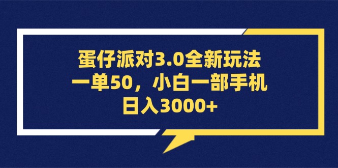 蛋仔派对3.0全新玩法，一单50，小白一部手机日入3000+跨境课程-外贸教程-精品网课-电商运营课库课堂