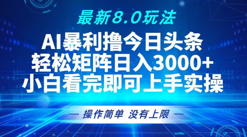 今日头条最新8.0玩法，轻松矩阵日入3000+跨境课程-外贸教程-精品网课-电商运营课库课堂