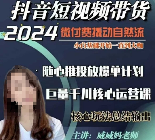 威威妈·短视频带货千川课，40节完整版，小白基础开始到大咖，微付费撬动自然流跨境课程-外贸教程-精品网课-电商运营课库课堂