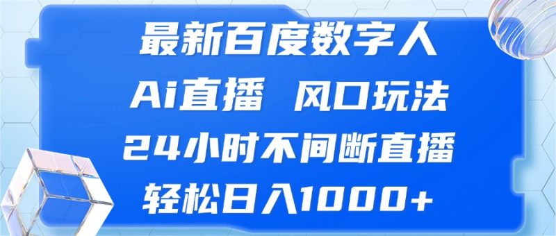 最新百度数字人Ai直播，风口玩法，24小时不间断直播，轻松日入1000+跨境课程-外贸教程-精品网课-电商运营课库课堂