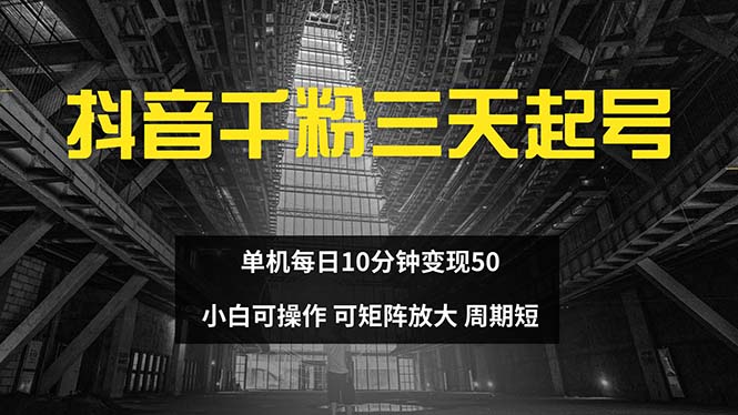 抖音千粉计划三天起号 单机每日10分钟变现50 小白就可操作 可矩阵放大跨境课程-外贸教程-精品网课-电商运营课库课堂