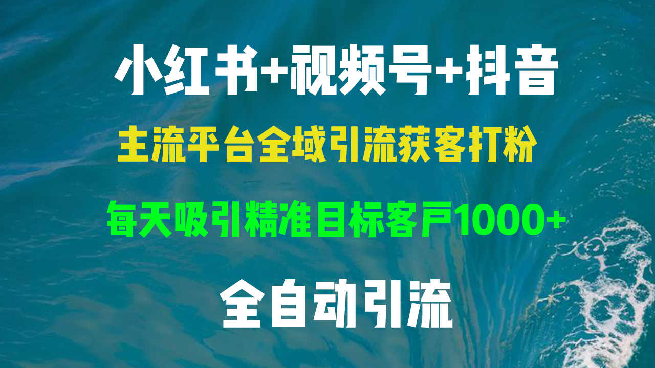 小红书，视频号，抖音主流平台全域引流获客打粉，每天吸引精准目标客户…跨境课程-外贸教程-精品网课-电商运营课库课堂