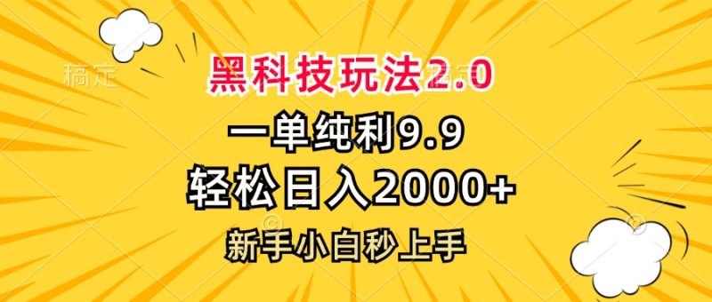 黑科技玩法2.0，一单9.9，轻松日入2000+，新手小白秒上手跨境课程-外贸教程-精品网课-电商运营课库课堂