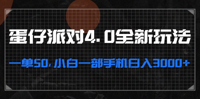 蛋仔派对4.0全新玩法，一单50，小白一部手机日入3000+跨境课程-外贸教程-精品网课-电商运营课库课堂