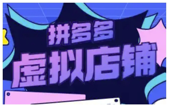 拼多多虚拟类目玩法实操，做虚拟店铺，重在实操跨境课程-外贸教程-精品网课-电商运营课库课堂