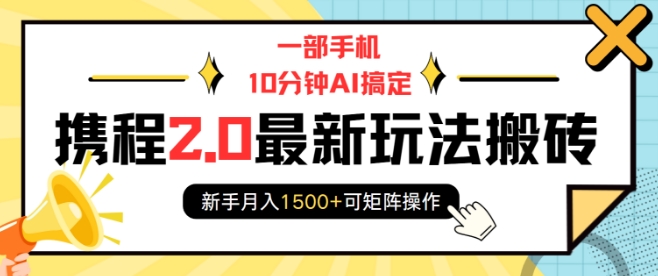 一部手机10分钟AI搞定，携程2.0最新玩法搬砖，新手月入1500+可矩阵操作跨境课程-外贸教程-精品网课-电商运营课库课堂