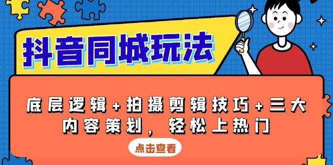 抖音同城玩法，底层逻辑+拍摄剪辑技巧+三大内容策划，轻松上热门跨境课程-外贸教程-精品网课-电商运营课库课堂