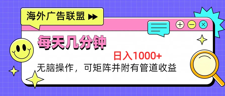 海外广告联盟，每天几分钟日入1000+无脑操作，可矩阵并附有管道收益跨境课程-外贸教程-精品网课-电商运营课库课堂
