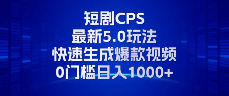 11月最新短剧CPS玩法，快速生成爆款视频，小白0门槛轻松日入1000+跨境课程-外贸教程-精品网课-电商运营课库课堂