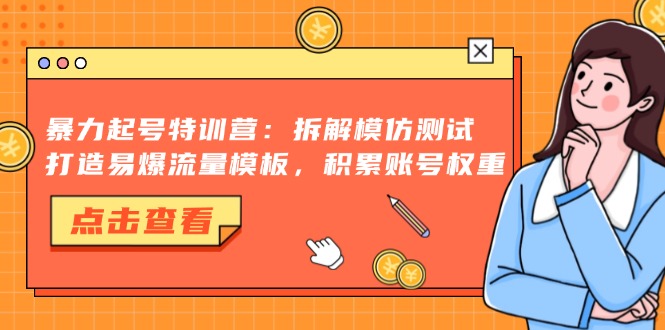 暴力起号特训营：拆解模仿测试，打造易爆流量模板，积累账号权重跨境课程-外贸教程-精品网课-电商运营课库课堂