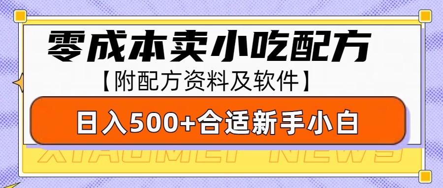 零成本售卖小吃配方，日入500+，适合新手小白操作（附配方资料及软件）跨境课程-外贸教程-精品网课-电商运营课库课堂