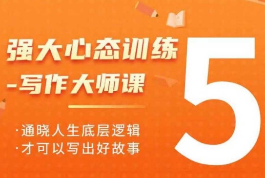 强大心态训练——写作大师课，通晓人生底层逻辑，才可以写出好故事跨境课程-外贸教程-精品网课-电商运营课库课堂