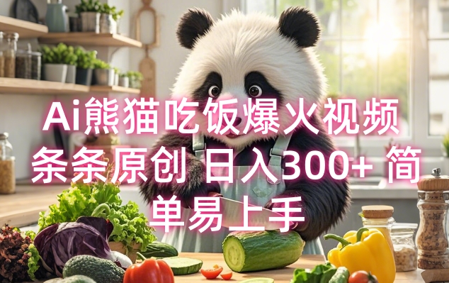 Ai熊猫吃饭爆火视频 条条原创 日入300+ 简单易上手跨境课程-外贸教程-精品网课-电商运营课库课堂