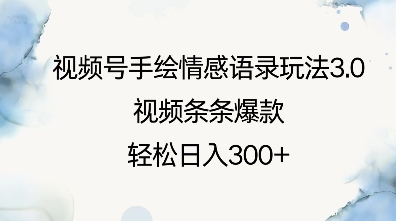 视频号手绘情感语录玩法3.0，视频条条爆款，轻松日入3张跨境课程-外贸教程-精品网课-电商运营课库课堂