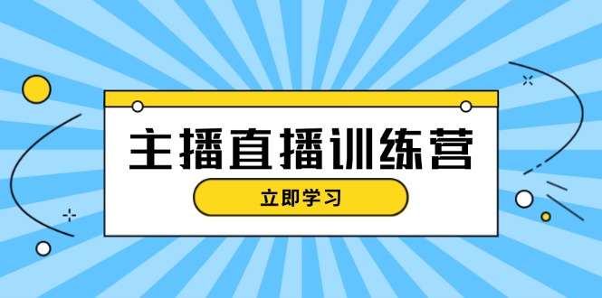 主播直播特训营：抖音直播间运营知识+开播准备+流量考核，轻松上手跨境课程-外贸教程-精品网课-电商运营课库课堂