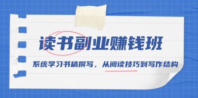 读书副业赚钱班，系统学习书稿撰写，从阅读技巧到写作结构跨境课程-外贸教程-精品网课-电商运营课库课堂