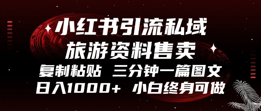 小红书引流私域旅游资料售卖，复制粘贴，三分钟一篇图文，日入1000+，…跨境课程-外贸教程-精品网课-电商运营课库课堂