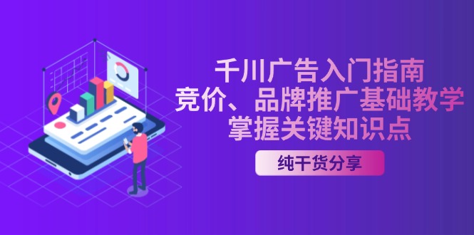 千川广告入门指南｜竞价、品牌推广基础教学，掌握关键知识点跨境课程-外贸教程-精品网课-电商运营课库课堂