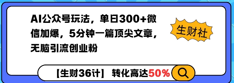 AI公众号玩法，单日300+微信加爆，5分钟一篇顶尖文章无脑引流创业粉跨境课程-外贸教程-精品网课-电商运营课库课堂