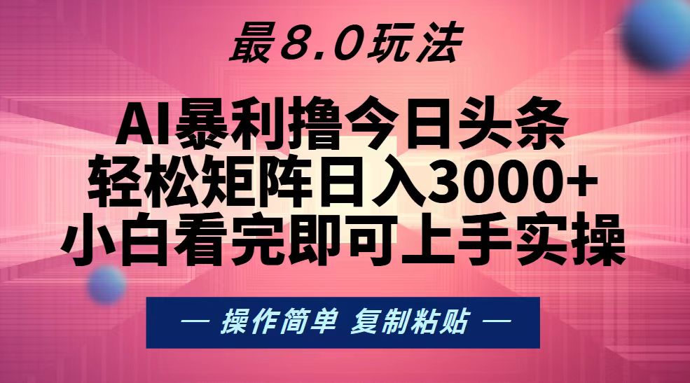 今日头条最新8.0玩法，轻松矩阵日入3000+跨境课程-外贸教程-精品网课-电商运营课库课堂