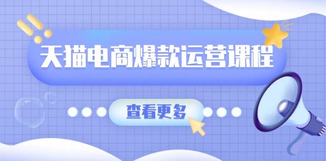 天猫电商爆款运营课程，爆款卖点提炼与流量实操，多套模型全面学习跨境课程-外贸教程-精品网课-电商运营课库课堂