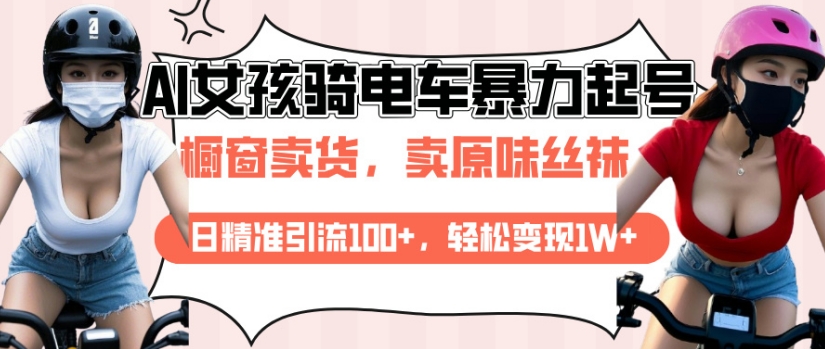 AI起号美女骑电车视频，日精准引流100+，轻松变现1W+跨境课程-外贸教程-精品网课-电商运营课库课堂