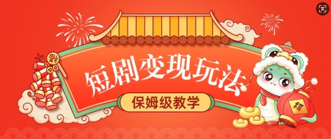 短剧变现玩法，长久稳定无脑，睡后收益，保姆级教学跨境课程-外贸教程-精品网课-电商运营课库课堂