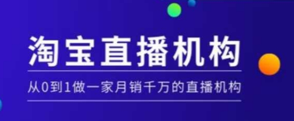 淘宝直播运营实操课【MCN机构】，从0到1做一家月销千万的直播机构跨境课程-外贸教程-精品网课-电商运营课库课堂