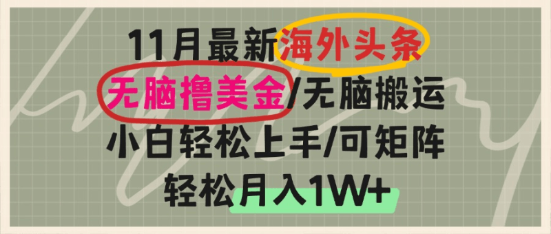 海外头条，无脑搬运撸美金，小白轻松上手，可矩阵操作，轻松月入1W+跨境课程-外贸教程-精品网课-电商运营课库课堂