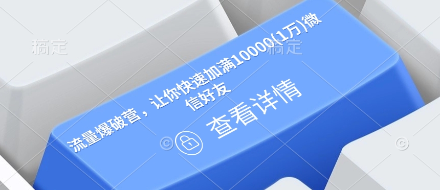 流量爆破营，让你快速加满10000(1万)微信好友跨境课程-外贸教程-精品网课-电商运营课库课堂