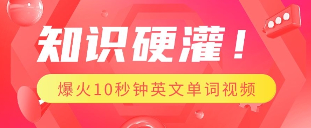 知识硬灌，1分钟教会你，利用AI制作爆火10秒钟记一个英文单词视频跨境课程-外贸教程-精品网课-电商运营课库课堂