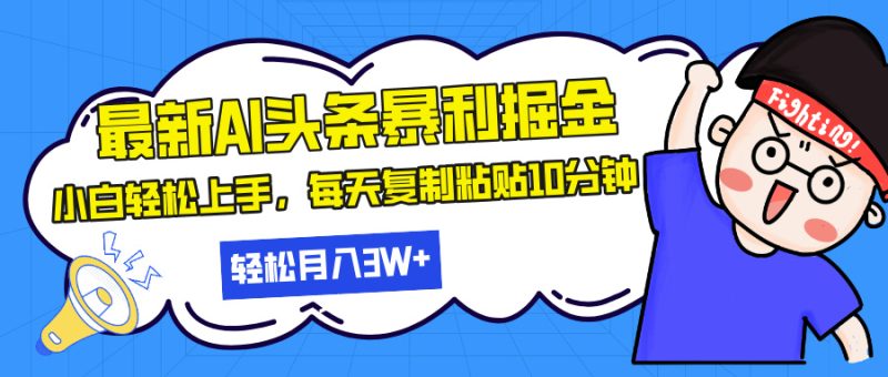 最新头条暴利掘金,AI辅助,轻松矩阵,每天复制粘贴10分钟,轻松月入30…跨境课程-外贸教程-精品网课-电商运营课库课堂