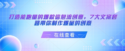 打造能跑量的爆款信息流创意，7大文案套路带你制作爆量的创意跨境课程-外贸教程-精品网课-电商运营课库课堂