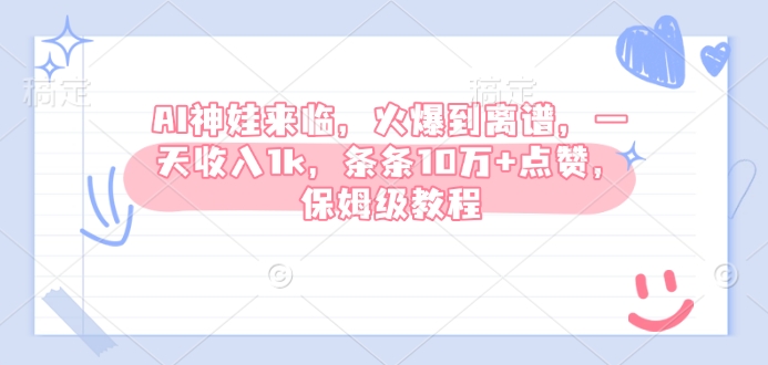 AI神娃来临，火爆到离谱，一天收入1k，条条10万+点赞，保姆级教程跨境课程-外贸教程-精品网课-电商运营课库课堂